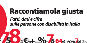 Raccontiamola giusta - Fatti, dati e cifre sulle persone con disabilità in Italia