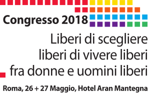 Congresso 2018 - Liberi di scegliere, liberi di vivere, liberi, fra donne e uomini liberi - Roma, 26/27 maggio, Hotel Aran Mantegna